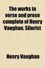 The works in verse and prose complete of Henry Vaughan Silurist