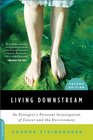 Living Downstream An Ecologist's Personal Investigation of Cancer and the Environment