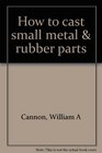 How to cast small metal  rubber parts