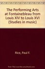 Performing Arts at Fontainebleau from Louis XIV to Louis XVI