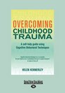 Overcoming Childhood Trauma A SelfHelp Guide Using Cognitive Behavioral Techniques