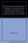 Why Did the Socialist System Collapse in Central and East European Countries  The Case of Poland the former Czechoslovakia and Hungary