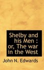 Shelby and his Men or The war in the West