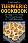 Turmeric Cookbook: 55 Recipes for Adding Turmeric to Your Life for Health & Longevity