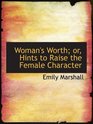 Woman's Worth or Hints to Raise the Female Character