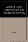 Without Child Experiencing and Resolving Infertility