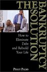 The Bankruptcy Solution How to Eliminate Debt and Rebuild Your Life