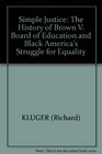 Simple Justice The History of Brown V Board of Education and Black America's Struggle for Equality