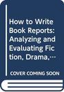 How to Write Book Reports Analyzing and Evaluating Fiction Drama Poetry and NonFiction