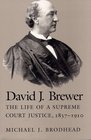 David J Brewer The Life of a Supreme Court Justice 18371910
