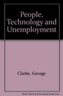 People technology and unemployment A brief study of the past a look at the present and some thoughts on the future