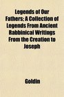 Legends of Our Fathers A Collection of Legends From Ancient Rabbinical Writings From the Creation to Joseph