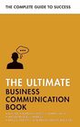 The Ultimate Business Communication Book: Communicate Better at Work, Master Business Writing, Perfect your Presentations (Ultimate Book)