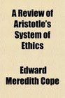 A Review of Aristotle's System of Ethics