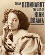 Sarah Bernhardt The Art of High Drama