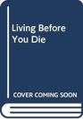 Living Before You Die
