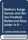 Mothers Songs Games and Stories Froebels Mutterund Rose Leider in English