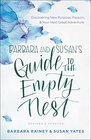 Barbara and Susan's Guide to the Empty Nest Discovering New Purpose Passion and Your Next Great Adventure