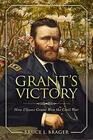 Grant's Victory How Ulysses S Grant Won the Civil War