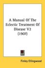 A Manual Of The Eclectic Treatment Of Disease V2