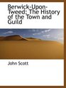 BerwickUponTweed The History of the Town and Guild