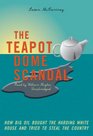 The Teapot Dome Scandal How Big Oil Bought the Harding White House and Tried to Steal the Country