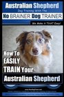 Australian Shepherd Dog Training with the  No BRAINER Dog TRAINER  We Make it THAT Easy How to EASILY TRAIN Your Australian Shepherd