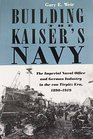 Building the Kaiser's Navy The Imperial Navy Office and German Industry in the Tirpitz Era 18901919