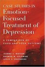 Case Studies in EmotionFocused Treatment of Depression A Comparison of Good and Poor Outcome
