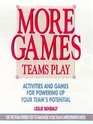 More Games Teams Play Activities and Games for Powering Up Your Team's Potential