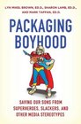 Packaging Boyhood Saving Our Sons from Superheroes Slackers and Other Media Stereotypes