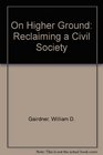 On Higher Ground Reclaiming a Civil Society