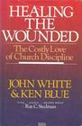 Healing the Wounded The Costly Love of Church Discipline