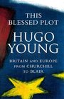 This Blessed Plot  Britain and Europe from Churchill to Blair