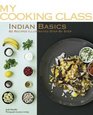Indian Basics: 82 Recipes Illustrated Step by Step (My Cooking Class)