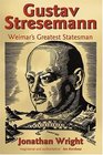 Gustav Stresemann Weimar's Greatest Statesman