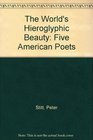 The World's Hieroglyphic Beauty Five American Poets