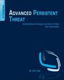 Advanced Persistent Threat Understanding the Danger and How to Protect Your Organization