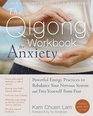 The Qigong Workbook for Anxiety Powerful Energy Practices to Rebalance Your Nervous System and Free Yourself from Fear