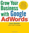 Grow Your Business with Google AdWords 7 Quick and Easy Secrets for Reaching More Customers with the World's 1 Search Engine
