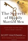The Secrets of Happily Married Men Eight Ways to Win Your Wife's Heart Forever