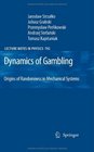Dynamics of Gambling Origins of Randomness in Mechanical Systems