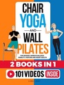 Chair Yoga and Wall Pilates For Seniors (2 Books in 1): Improve Balance, Mobility, Posture And Heart Health (Fun & Fit)