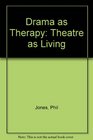 Drama As Therapy Theatre As Living