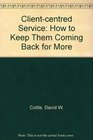 The ClientCentered Service How to Keep Them Coming Back for More