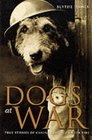 Dogs at War True Stories of Canine Courage Under Fire