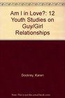 Am I in Love 12 Youth Studies on Guy/Girl Relationships