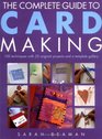 The Complete Guide to Card Making 100 Techniques with 25 Original Projects and 100 Motifs