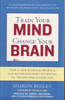 Train Your Mind Change Your Brain How a New Science Reveals Our Extraordinary Potential to Transform Ourselves