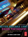 Better Available Light Digital Photography Second Edition How to Make the Most of Your Night and LowLight Shots
